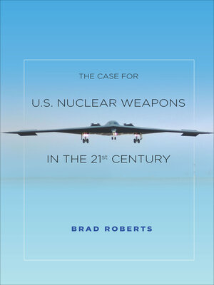 cover image of The Case for U.S. Nuclear Weapons in the 21st Century